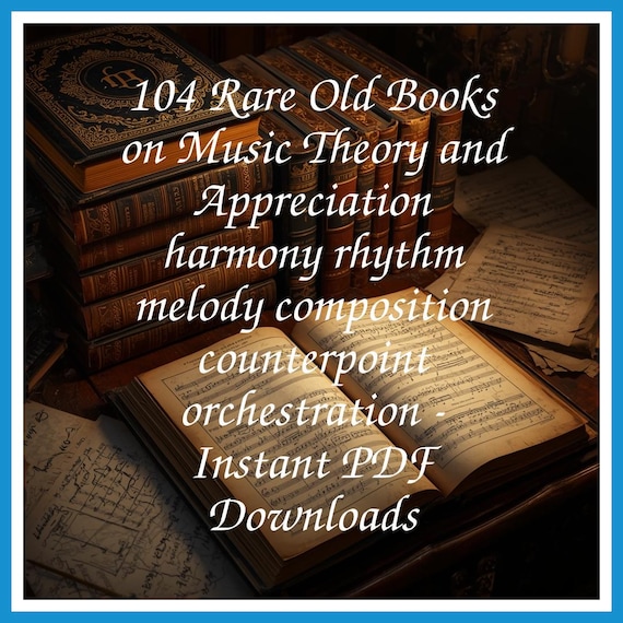 104 Rare Old Books on Music Theory and Appreciation harmony rhythm melody composition counterpoint orchestration - Instant PDF Downloads