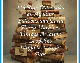 118 Rare Old Books on Airships Balloons and Early Flying Machines Vintage Aviation Zeppelins Dirigibles Wright Bros - Instant PDF Download