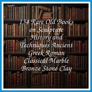 134 Rare Old Books on Sculpture History and Techniques Ancient Greek Roman Classical Marble Bronze Stone Clay - Instant PDF Download