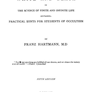 May include: Book cover titled "Magic White and Black" or "The Science of Finite and Infinite Life" containing "Practical Hints for Students of Occultism" by Franz Hartmann, M.D.  Fifth Edition, published in 1904 by Kegan Paul, Trench, Trubner & Co., Ltd.