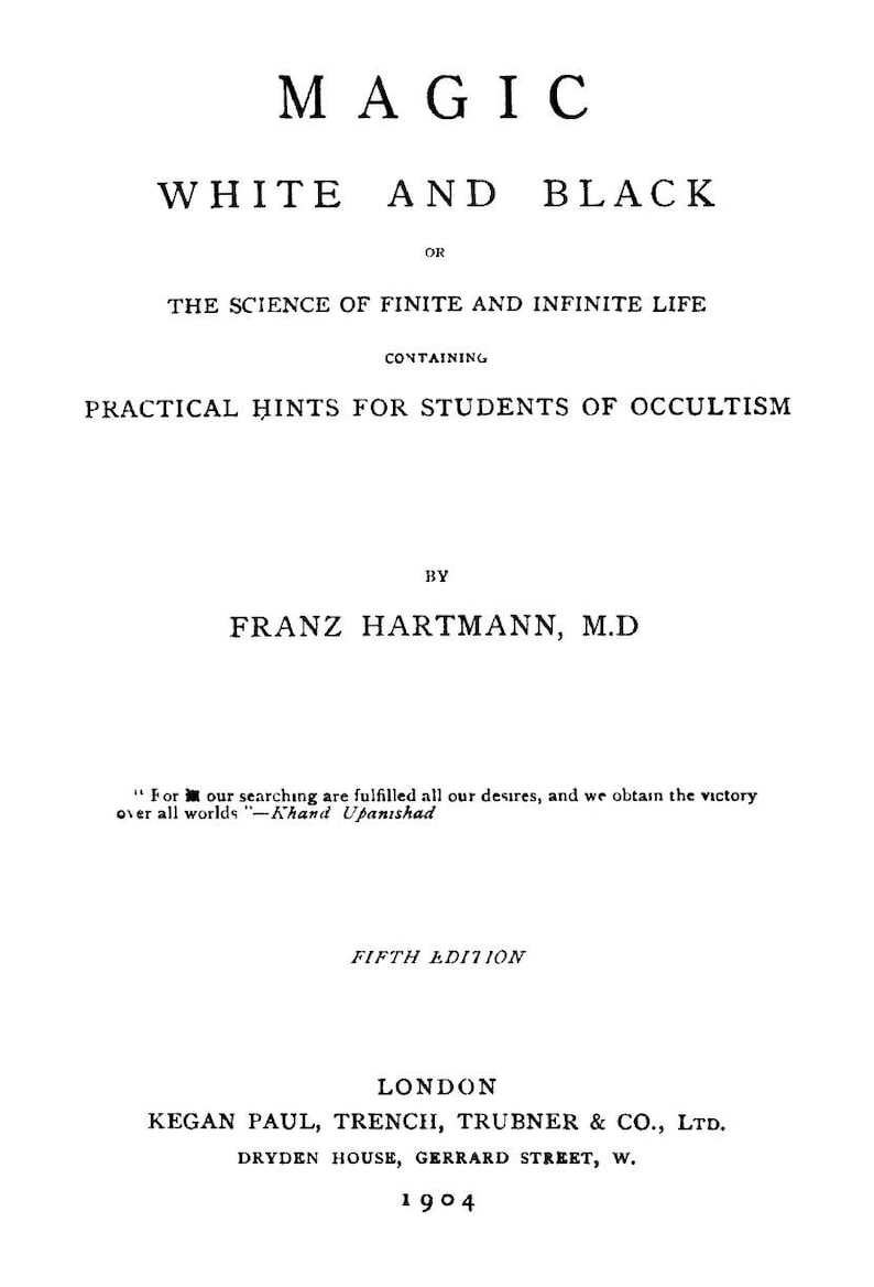May include: Book cover titled "Magic White and Black" or "The Science of Finite and Infinite Life" containing "Practical Hints for Students of Occultism" by Franz Hartmann, M.D.  Fifth Edition, published in 1904 by Kegan Paul, Trench, Trubner & Co., Ltd.