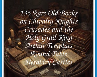135 Rare Old Books on Chivalry Knights Crusades And The Holy Grail King Arthur Templars Round Table Collection | Size 2.8 GB