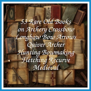53 Rare Old Books on Archery Crossbow Longbow Bow Arrows Quiver Archer Hunting Bowmaking Fletching Recurve Medieval - Instant PDF Download