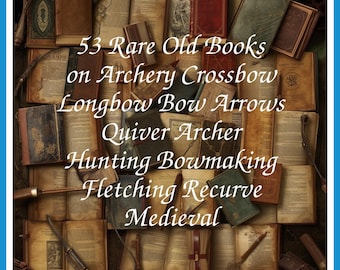 53 Rare Old Books on Archery Crossbow Longbow Bow Arrows Quiver Archer Hunting Bowmaking Fletching Recurve Collection | Size 680.7 MB