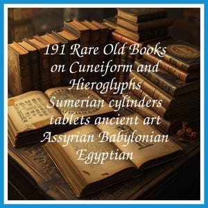 191 Rare Old Books on Cuneiform and Hieroglyphs Sumerian cylinders tablets ancient art Assyrian Babylonian Egyptian - Instant PDF Download