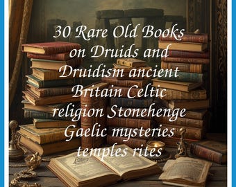30 Rare Old Books on Druids and Druidism ancient Britain Celtic religion Stonehenge Gaelic mysteries temples rites - Instant PDF Download
