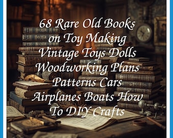 67 Rare Old Books on Toy Making Vintage Toys Dolls Woodworking Plans Patterns Cars Airplanes Boats Collection | Size 908.9 MB