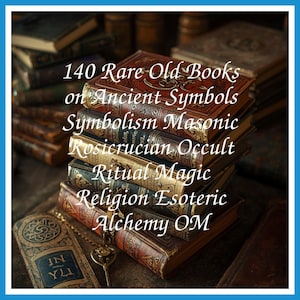 140 Rare Old Books on Ancient Symbols Symbolism Masonic Rosicrucian Occult Ritual Magic Religion Esoteric Alchemy OM - Instant PDF Download