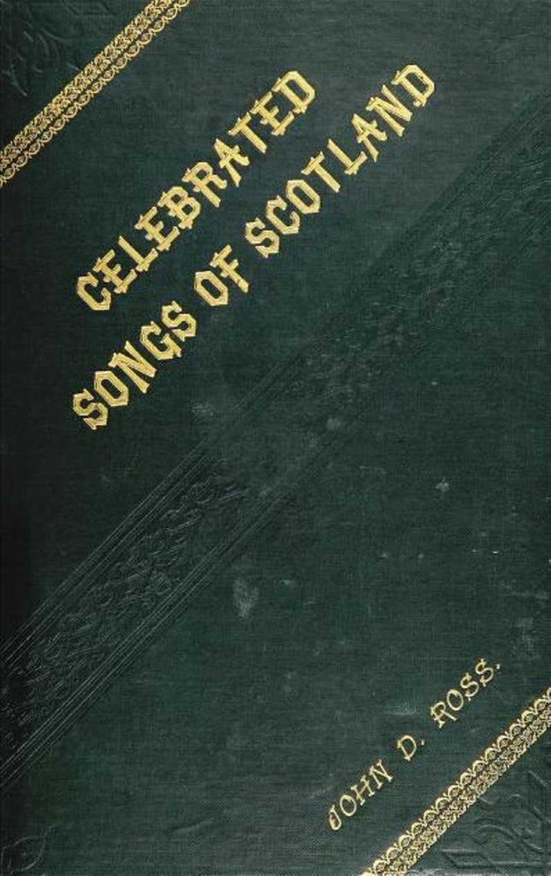 May include: A dark green book cover with gold lettering that reads "Celebrated Songs of Scotland" and "John D. Ross".