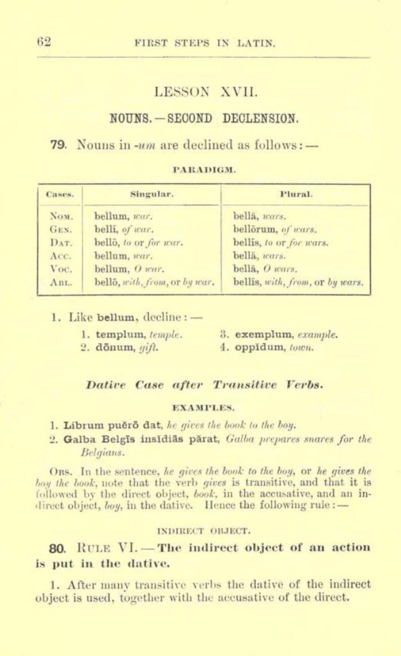 May include: A page from a textbook titled First Steps in Latin, Lesson XVII, Nouns Second Declension. It features a table showing the declension of the noun bellum, meaning war, in singular and plural cases, along with grammatical rules and examples.
