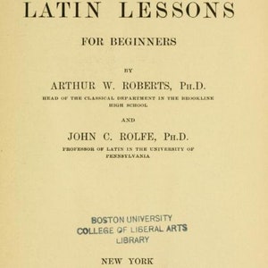 May include: A title page from the 1906 book Essential Latin Lessons for Beginners by Arthur W. Roberts and John C. Rolfe. The text includes The Roberts and Rolfe Latin Series, Boston University College of Liberal Arts Library, and Charles Scribner's Sons.