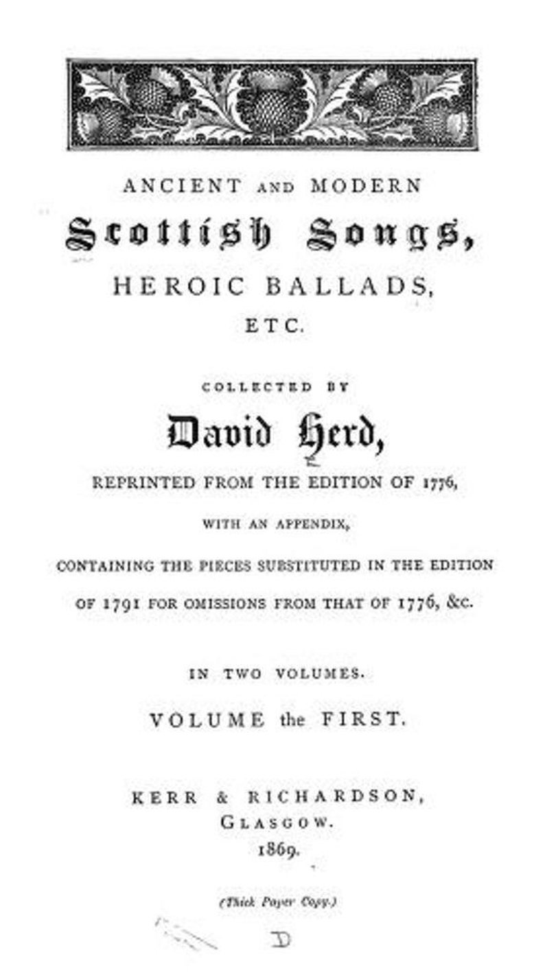 May include: Black and white title page for a book of Scottish songs and ballads, collected by David Herd, reprinted from the 1776 edition, with an appendix. The book was published in 1869 by Kerr & Richardson in Glasgow.