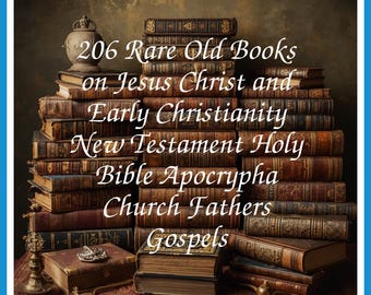 206 Rare Old Books on Jesus Christ and Early Christianity New Testament Holy Bible Apocrypha Church Fathers Gospels - Instant PDF Download