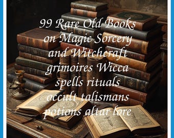 99 Rare Old Books on Magic Sorcery and Witchcraft grimoires Wicca spells rituals occult talismans potions altar lore - Instant PDF Download