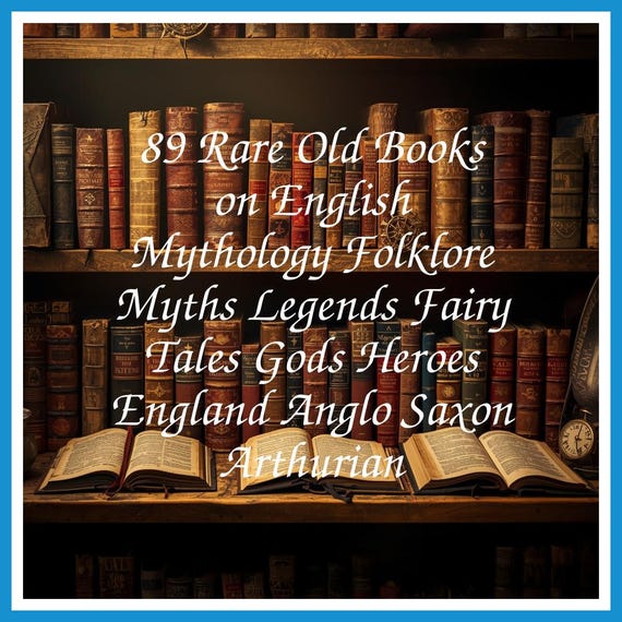89 Rare Old Books on English Mythology Folklore Myths Legends Fairy Tales Gods Heroes England Anglo Saxon Arthurian - Instant PDF Download