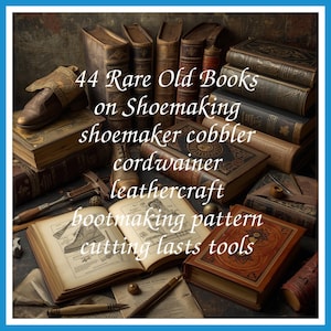 44 Rare Old Books on Shoemaking shoemaker cobbler cordwainer leathercraft bootmaking pattern cutting lasts tools - Instant PDF Download