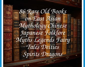 86 Rare Old Books on East Asian Mythology Chinese Japanese Folklore Myths Legends Fairy Tales Deities Spirits Dragons - Instant PDF Download