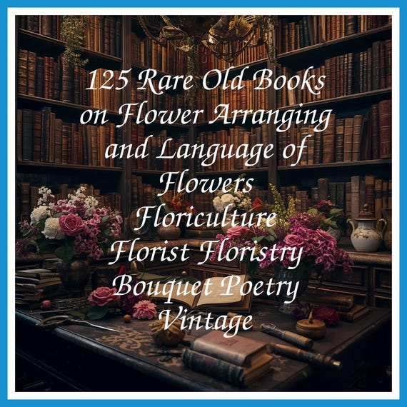125 Rare Old Books on Flower Arranging and Language of Flowers Floriculture Florist Floristry Bouquet Poetry Vintage - Instant PDF Download