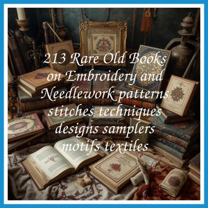 213 Rare Old Books on Embroidery and Needlework patterns stitches techniques designs samplers motifs textiles - Instant PDF Download