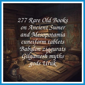 277 Rare Old Books on Ancient Sumer and Mesopotamia cuneiform tablets Babylon ziggurats Gilgamesh myths gods Uruk - Instant PDF Download