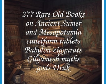 277 Rare Old Books on Ancient Sumer and Mesopotamia cuneiform tablets Babylon ziggurats Gilgamesh myths gods Uruk - Instant PDF Download