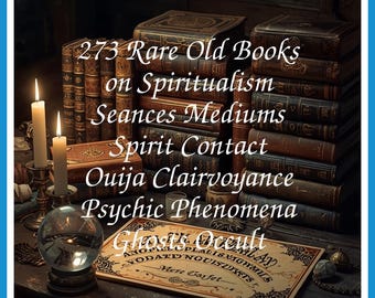 273 Rare Old Books on Spiritualism Seances Mediums Spirit Contact Ouija Clairvoyance Psychic Phenomena Ghosts Occult - Instant PDF Download