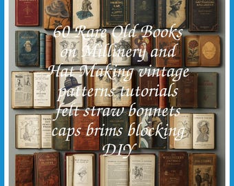 60 Rare Old Books on Millinery And Hat Making Vintage Patterns Tutorials Felt Straw Bonnets Caps Brims Collection | Size 563.6 MB