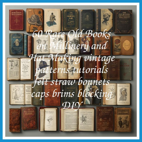 60 Rare Old Books on Millinery and Hat Making vintage patterns tutorials felt straw bonnets caps brims blocking DIY - Instant PDF Download