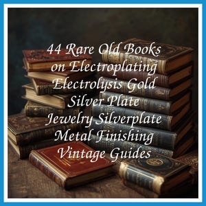 44 Rare Old Books on Electroplating Electrolysis Gold Silver Plate Jewelry Silverplate Metal Finishing Collection | Size 780.6 MB