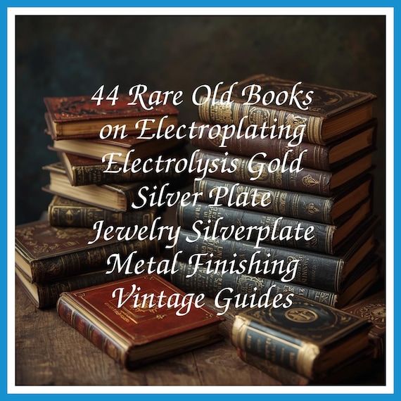 44 Rare Old Books on Electroplating Electrolysis Gold Silver Plate Jewelry Silverplate Metal Finishing Vintage Guides - Instant PDF Download
