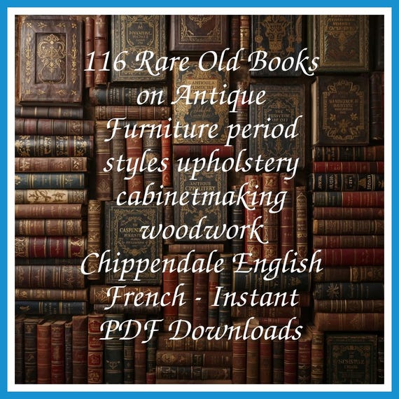 116 Rare Old Books on Antique Furniture period styles upholstery cabinetmaking woodwork Chippendale English French - Instant PDF Downloads