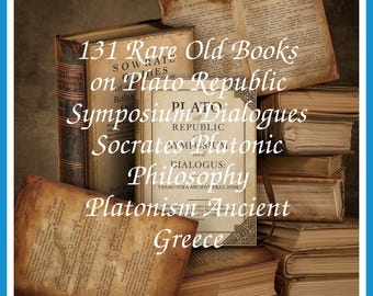 131 Rare Old Books on Plato Republic Symposium Dialogues Socrates Platonic Philosophy Platonism Ancient Greece - Instant PDF Download