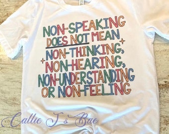 Non-Speaking Does Not Mean Non-Understanding or Feeling - Positive Non Verbal Tee Shirt with Sublimation Image