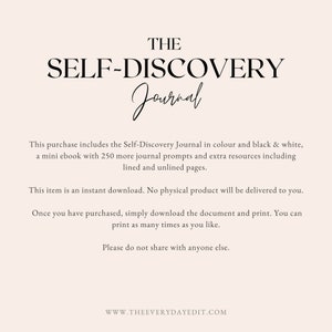 May include: A digital download of a self-discovery journal in colour and black and white. The journal includes 250 journal prompts and extra resources. The text on the image reads "THE SELF-DISCOVERY Journal".