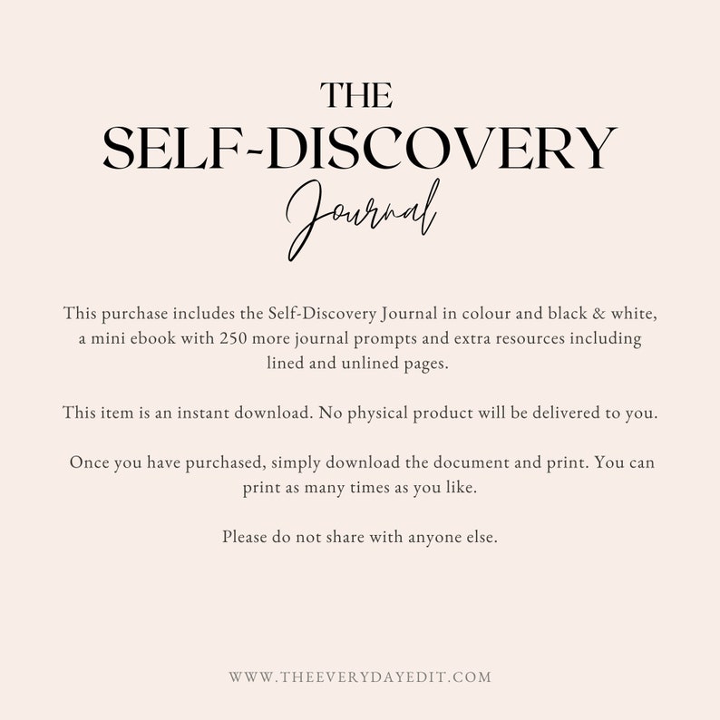 May include: A digital download of a self-discovery journal in colour and black and white. The journal includes 250 journal prompts and extra resources. The text on the image reads "THE SELF-DISCOVERY Journal".