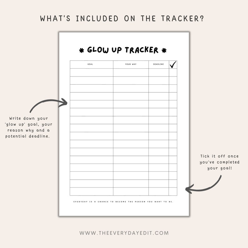May include: A black and white printable glow up tracker with the text "*GLOW UP TRACKER*" at the top. The tracker has columns for goal, your why, deadline, and a check box. The text "Write down your 'glow up' goal, your reason why and a potential deadline." is on the left side of the tracker. The text "Tick it off once you've completed your goal!" is on the right side of the tracker.