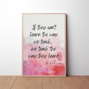 May include: A watercolor print with a pink and purple background featuring a quote about teaching: "If they can't learn the way we teach, we teach the way they learn." The quote is attributed to Dr. O. Ivar Lwang.