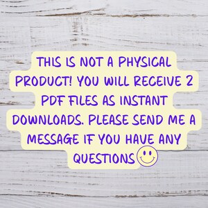 May include: A yellow digital download notice with purple text. The text reads: "THIS IS NOT A PHYSICAL PRODUCT! YOU WILL RECEIVE 2 PDF FILES AS INSTANT DOWNLOADS. PLEASE SEND ME A MESSAGE IF YOU HAVE ANY QUESTIONS". A smiley face is at the end of the text.