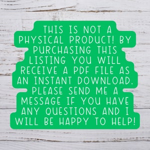 May include: Green text on a white wood background reads: "This is not a physical product! By purchasing this listing you will receive a PDF file as an instant download. Please send me a message if you have any questions and I will be happy to help!"