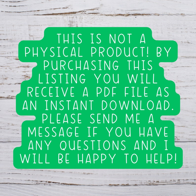 May include: Green text on a white wood background reads: "This is not a physical product! By purchasing this listing you will receive a PDF file as an instant download. Please send me a message if you have any questions and I will be happy to help!"