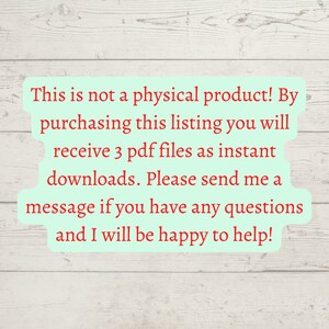 May include: Text on a woodgrain background that reads: "This is not a physical product! By purchasing this listing you will receive 3 pdf files as instant downloads. Please send me a message if you have any questions and I will be happy to help!"