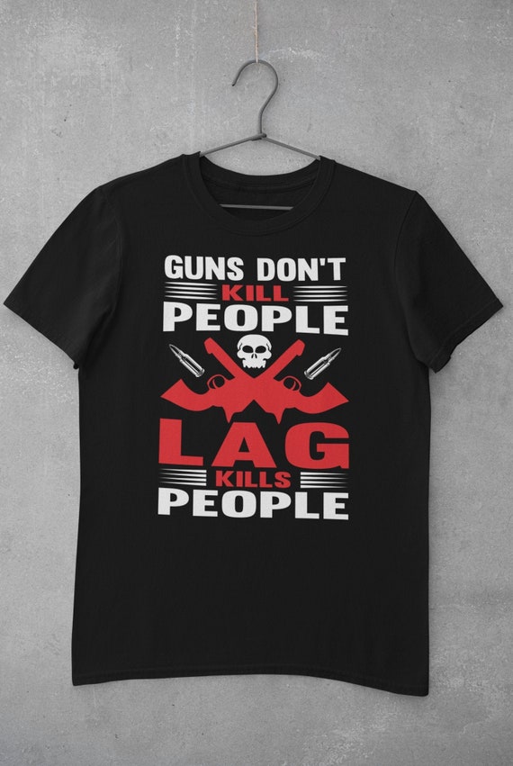 Lag Kills T-Shirt - Funny Gamer Gift Lag Kills T-Shirt - Funny Gamer Gift