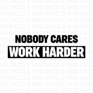 May include: A digital graphic with the text "NOBODY CARES WORK HARDER" in bold white letters on a black background. The words are centered on a white background with the words "SVG & PNG INSTANT DOWNLOAD" at the bottom.