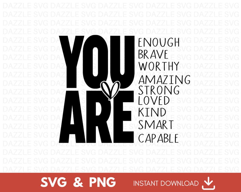 May include: Black and white digital design with the words "YOU ARE" in bold letters, a heart symbol, and a list of positive affirmations: Enough, Brave, Worthy, Amazing, Strong, Loved, Kind, Smart, Capable. Includes "SVG & PNG" text.
