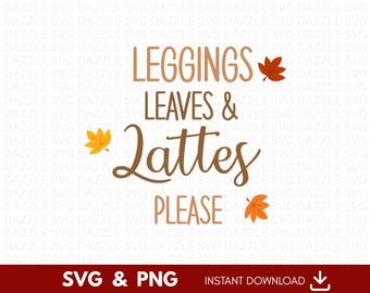 Leggings Leaves and Lattes Please SVG, Fall SVG, Fall Sign svg, Fall shirt svg, Thanksgiving Svg, Pumpkin Spice Svg, Autumn Shirt Svg