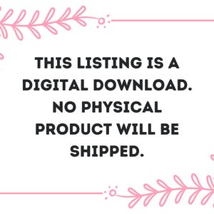May include: A white background with a pink rectangular border and decorative floral elements. The text within the border reads: "THIS LISTING IS A DIGITAL DOWNLOAD. NO PHYSICAL PRODUCT WILL BE SHIPPED."