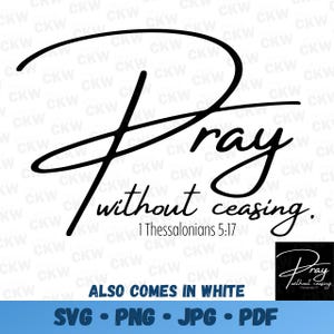 May include: Black and white graphic design with the text "Pray without ceasing. 1 Thessalonians 5:17". The text is in a cursive font and the word "Pray" is larger than the rest of the text.