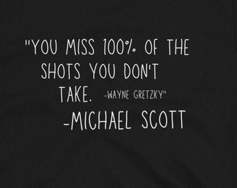 Michael Scott quote T-shirt, "You Miss 100% of the Shots You Don't Take," Funny The Office T-Shirt