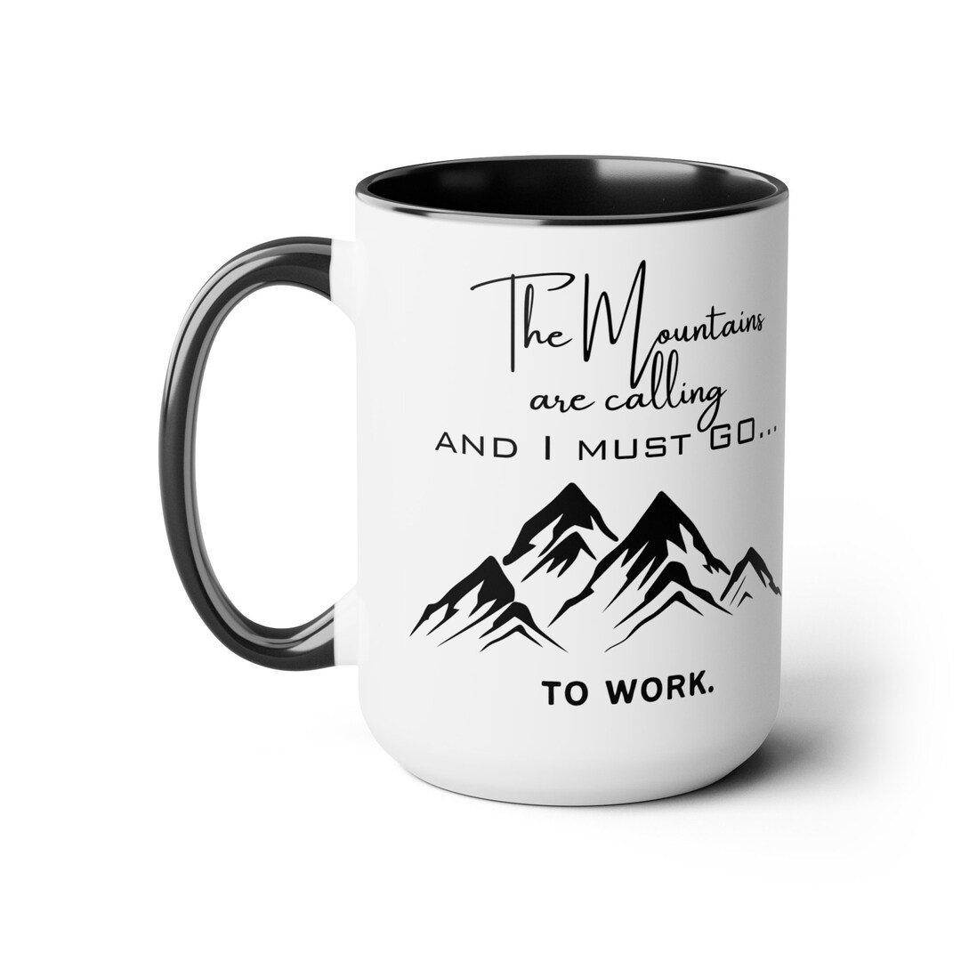 The Mountains Are Calling and I Must Go to Work! Two-tone Coffee Mugs ...