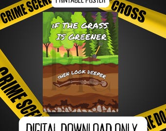 May include: A printable poster with a crime scene tape border. The poster features a cartoon illustration of a grassy area with a shovel and a skeleton buried in the ground. The text reads "If the grass is greener, then look deeper."